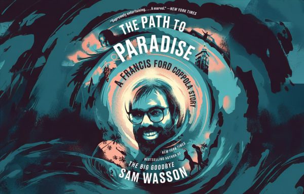 Sam Wasson’s new book The Path to Paradise : An eye-opening Exploration Through  Francis Ford Coppola’s Genius